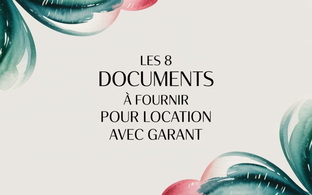 Les 8 documents à fournir pour location avec garant