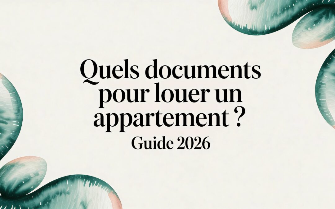 Quel document pour louer un appartement ? Guide 2026