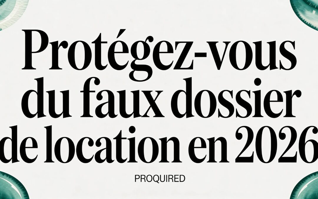 Protégez-vous du faux dossier location en 2026