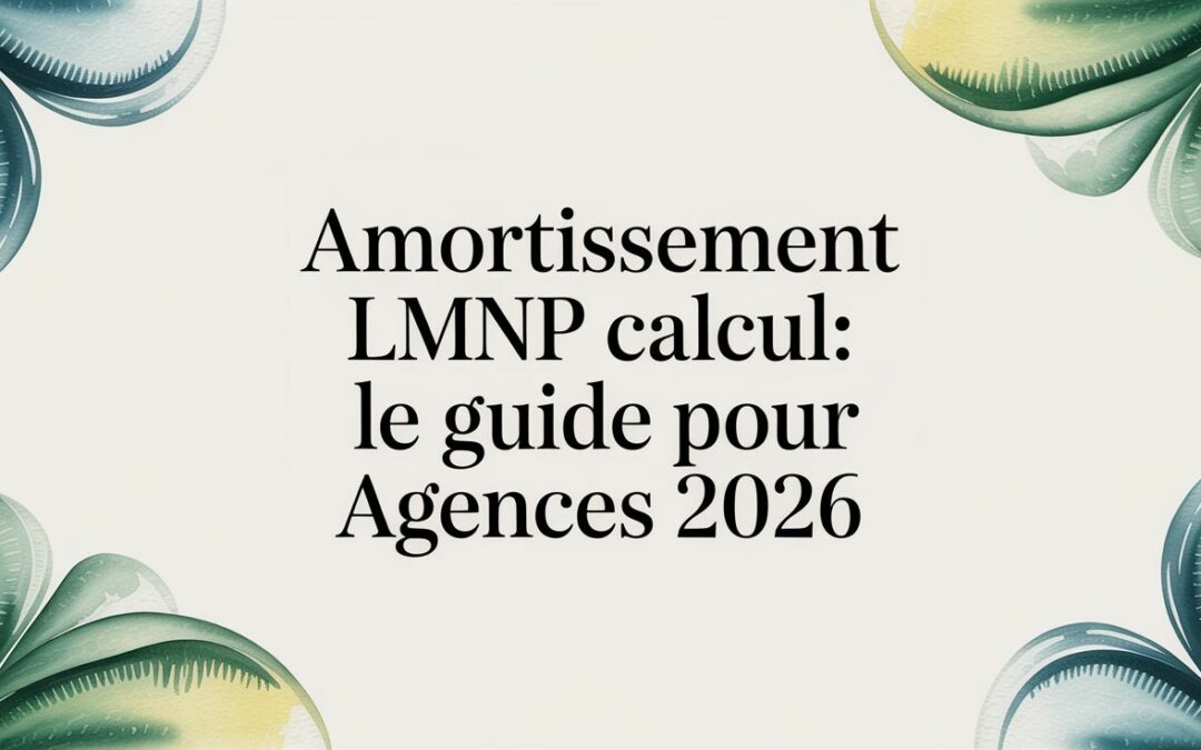 Amortissement LMNP Calcul: Le Guide pour Agences 2026