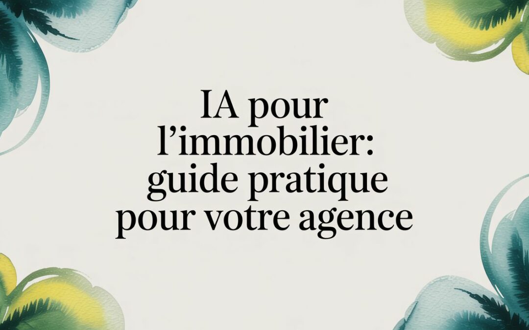 IA pour l&rsquo;immobilier: Guide pratique pour votre agence