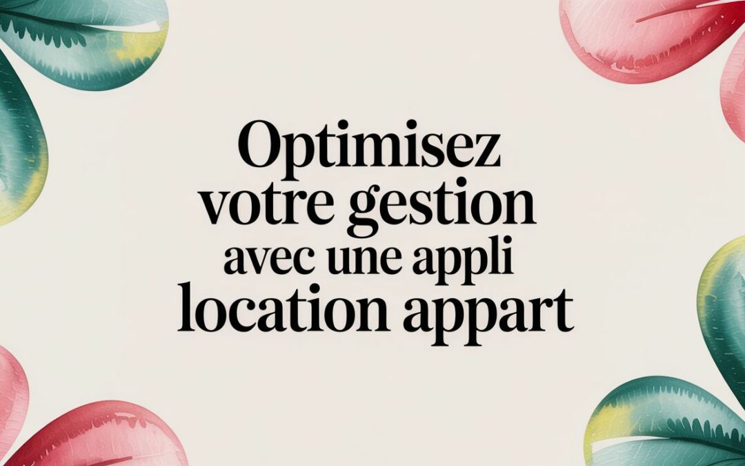 Optimisez votre gestion avec une appli location appart