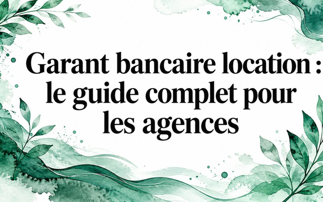 Garant bancaire location : le guide complet pour les agences