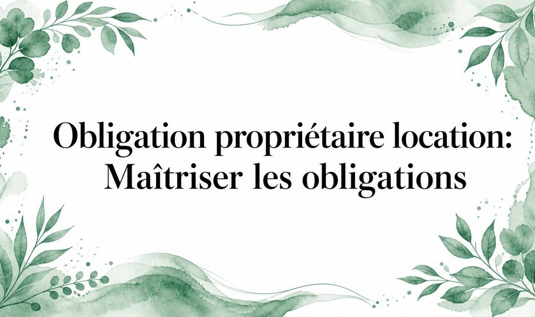 Obligation propriétaire location: Maîtriser les obligations