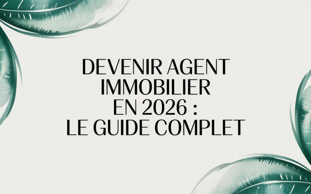 Devenir agent immobilier en 2026 : le guide complet
