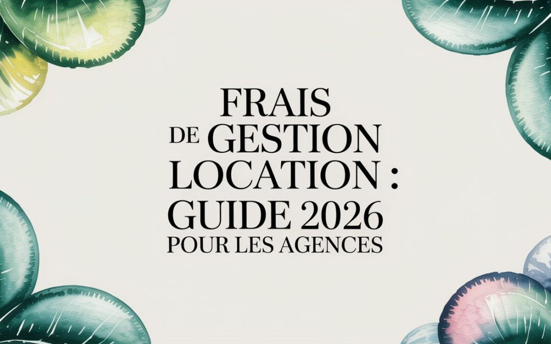 Frais de gestion location : guide 2026 pour les agences