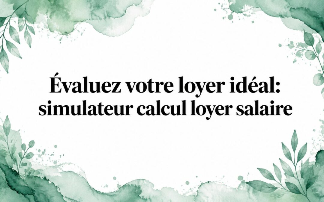 Évaluez votre loyer idéal: simulateur calcul loyer salaire