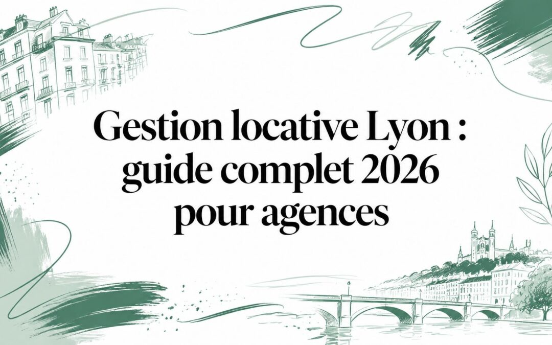 Gestion locative Lyon : guide complet 2026 pour agences