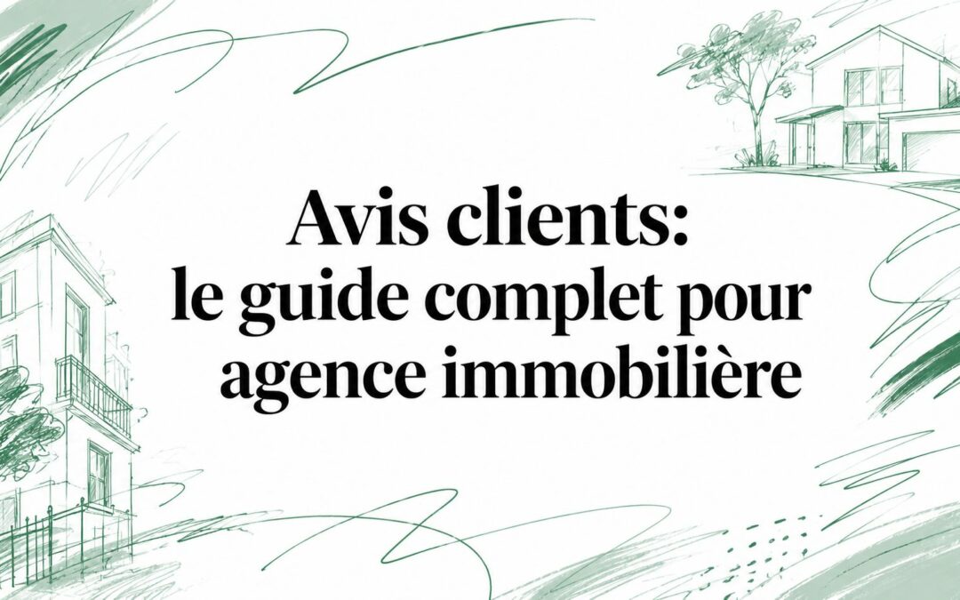 Avis clients: le guide complet pour agence immobilière