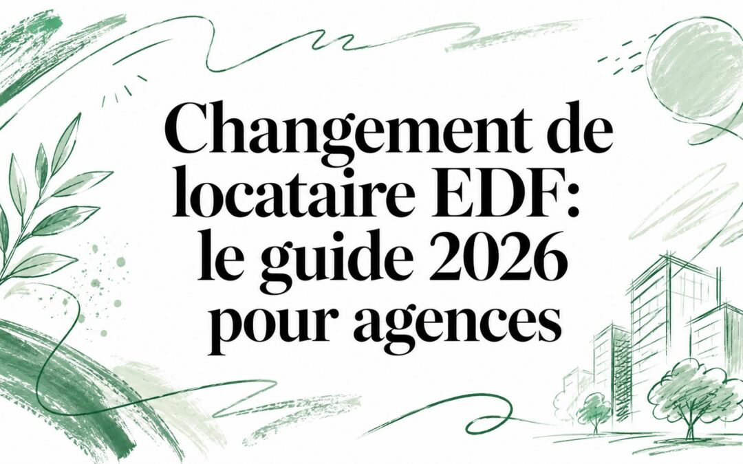 Changement de locataire EDF: le guide 2026 pour agences