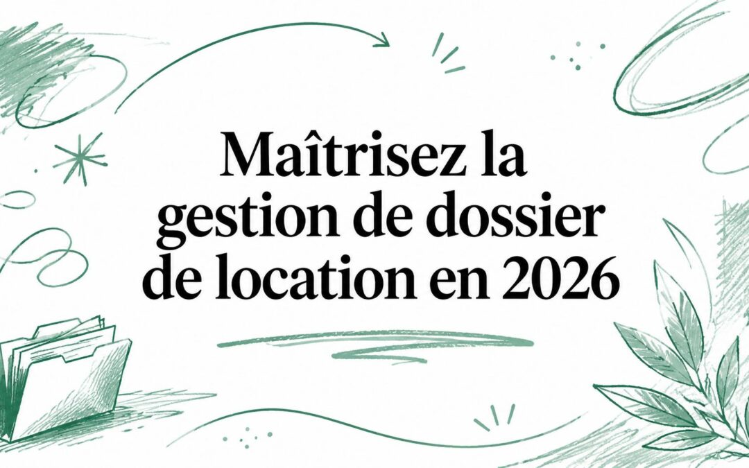 Maîtrisez la gestion de dossier de location en 2026