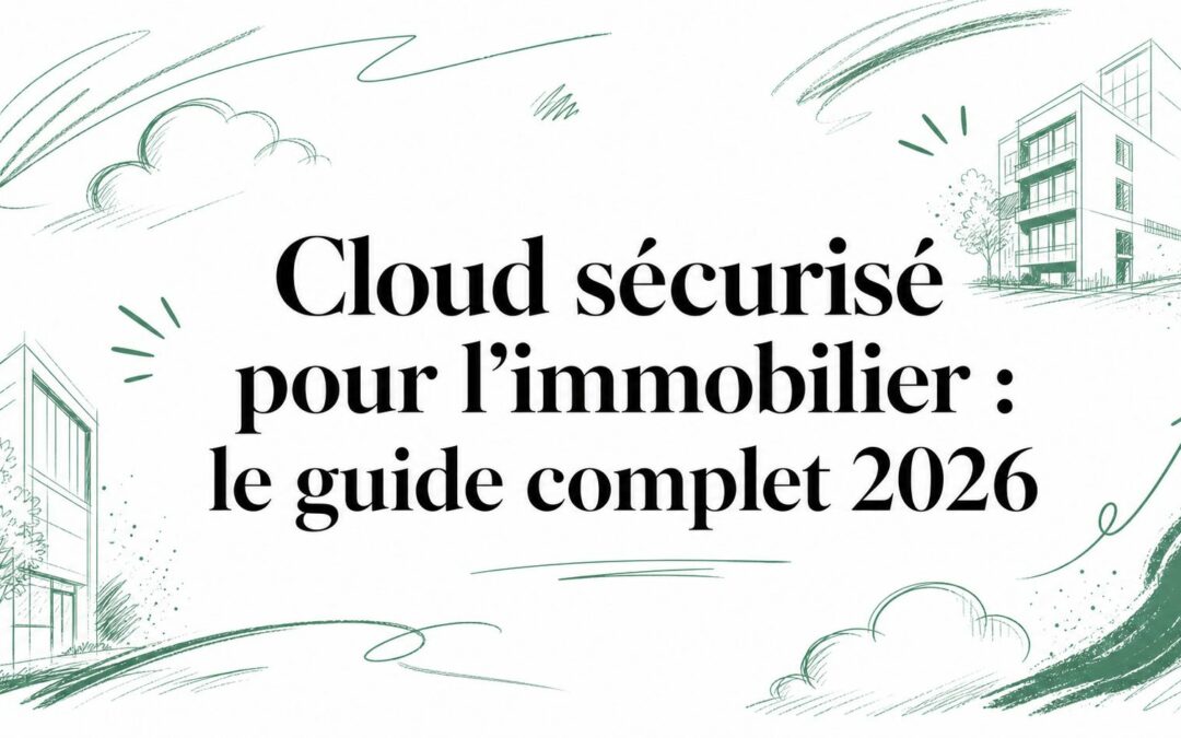 Cloud sécurisé pour l&rsquo;immobilier : le guide complet 2026
