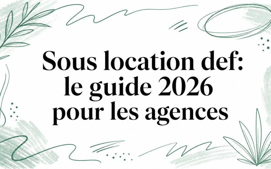 Sous location def: le guide 2026 pour les agences